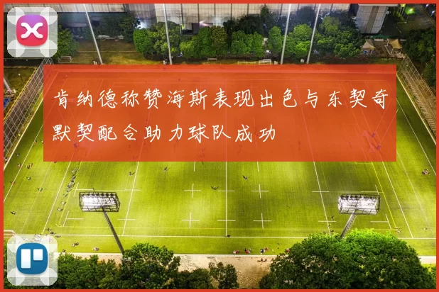 肯纳德称赞海斯表现出色与东契奇默契配合助力球队成功
