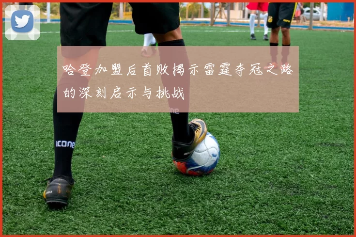 哈登加盟后首败揭示雷霆夺冠之路的深刻启示与挑战